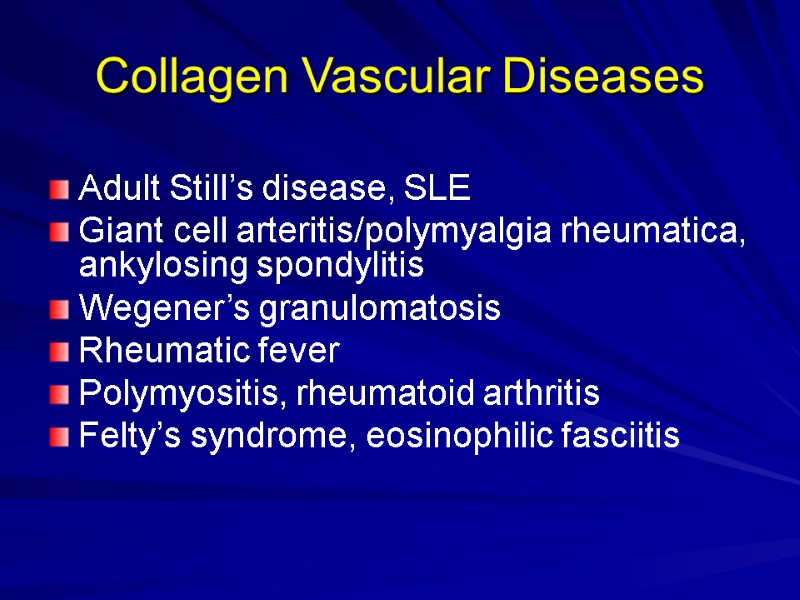 Collagen Vascular Diseases Adult Still’s disease, SLE Giant cell arteritis/polymyalgia rheumatica, ankylosing spondylitis Wegener’s